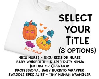May include: A white t-shirt featuring a graphic of two smiling orange pumpkins with blue stems, orange hearts, and leaves. The text reads: SELECT YOUR TITLE (8 OPTIONS), NICU NURSE, NICU BEDSIDE NURSE, BABY WHISPERER, DIAPER DUTY NINJA, INCUBATOR OPERATOR, PROFESSIONAL BABY BURRITO WRAPPER, SWADDLE SPECIALIST, TINY HUMAN WRANGLER.