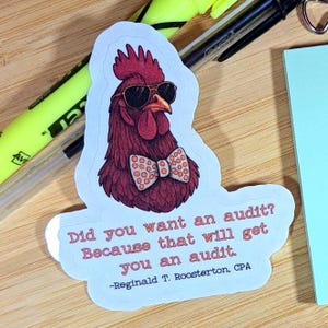 May include: A sticker featuring a cartoon rooster wearing sunglasses and a bow tie. The sticker has the text "Did you want an audit? Because that will get you an audit. -Reginald T. Roosterton, CPA."