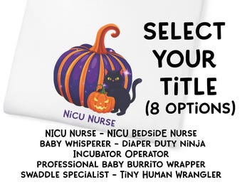 May include: A white t-shirt featuring a purple and orange pumpkin, a smaller orange jack-o'-lantern, and a black cat. Text reads: SELECT YOUR TITLE (8 OPTIONS), NICU NURSE, NICU BEDSIDE NURSE, BABY WHISPERER, DIAPER DUTY NINJA, INCUBATOR OPERATOR, PROFESSIONAL BABY BURRITO WRAPPER, SWADDLE SPECIALIST, TINY HUMAN WRANGLER.