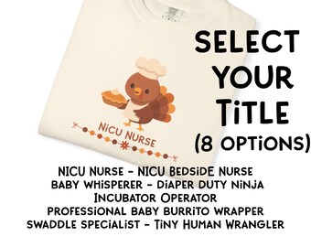 May include: A cream-colored t-shirt featuring a cartoon turkey wearing a chef hat and apron, holding a pie. Below the turkey is the text "NiCU NURSE" with a decorative line of dots. The image includes the text "SELECT YOUR TITLE (8 OPTIONS)" and a list of eight job titles.