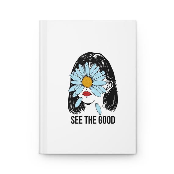 Inspirational Flower Hardcover Journal | See the Good, Notebook, Sketchbook, Gift for Her, Self-Care Journal, Motivational Diary