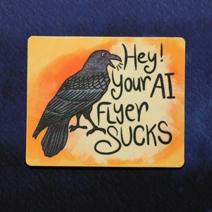 May include: A rectangular sticker with a yellow and orange watercolor background featuring a black crow illustration. The text "Hey! your AI FLYER SUCKS" is written in black ink next to the bird, which is depicted with its beak open as if calling out.