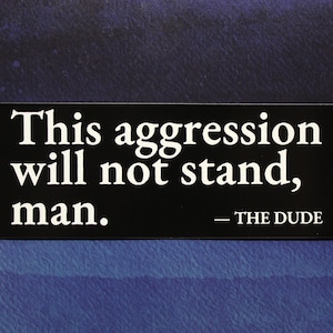 Big Lebowski Vinyl Sticker This Aggression Will Not Stand, Man for Laptop, Car, Water Bottle