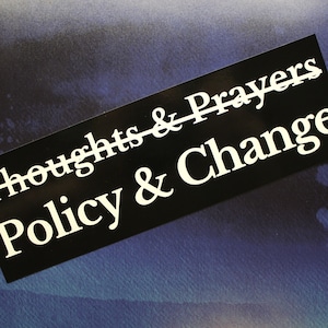 Policy & Change not Thoughts and Prayers Vinyl Sticker