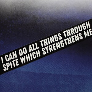 I Can Do All Things Through Spite Which Strengthens Me Vinyl Sticker