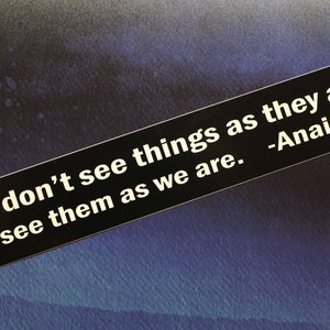 We don't see things as they are... Anais Nin vinyl bumper sticker car bike guitar laptop