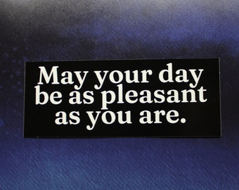 May Your Day Be As Pleasant As You Are Vinyl Sticker