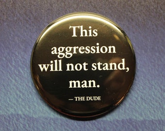 This Aggression Will Not Stand Man Button Magnet or Bottle Opener The Big Lebowski