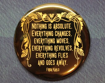 Frida Kahlo Nothing Is Absolute Button Magnet or Bottle Opener