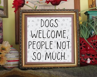 Dogs Welcome, People Not So Much Print Ready to be framed