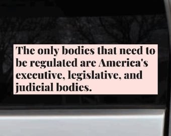 The Only Bodies That Need To Be Regulated Vinyl Bumper Sticker Reproductive Rights