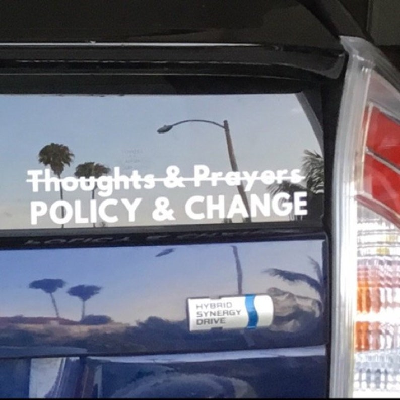 Policy /& Change not Thoughts and Prayers Vinyl Decal Die Cut Rub-On Bumper Sticker Resist Car Laptop