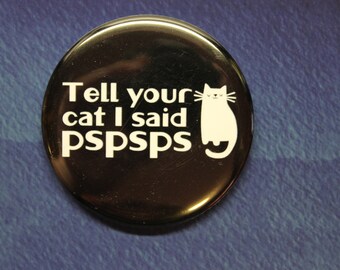 Tell Your Cat I Said Pspsps White Cat Button Magnet or Bottle Opener