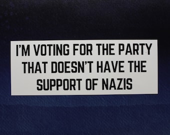 I'm voting for the party that doesn't have the support of nazis Vinyl Sticker (seconds/discounted)