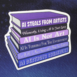 May include: A sticker featuring a stack of books with purple, black, and blue spines. Each book spine has white text with statements about AI, including "AI STEALS FROM ARTISTS" and "AI DESTROYS CREATIVITY."