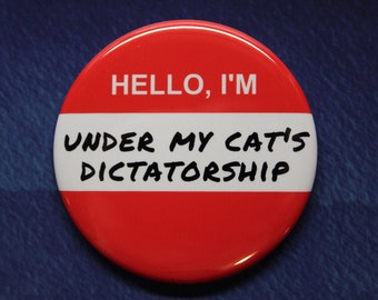 Hello I'm Under My Cat's Dictatorship Button Magnet or Bottle Opener