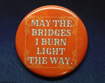 May the Bridges I Burn Light The Way Button Magnet or Bottle Opener