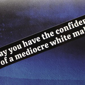 May You Have The Confidence of a Mediocre White Male Vinyl Bumper Sticker (Updated look July 2025)
