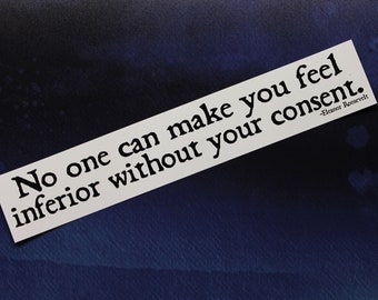 Eleanor Roosevelt No one can make you feel inferior without your consent vinyl bumper sticker car bike laptop guitar