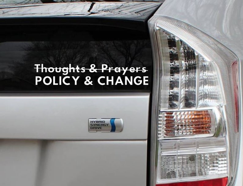 Policy /& Change not Thoughts and Prayers Vinyl Decal Die Cut Rub-On Bumper Sticker Resist Car Laptop