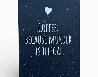May include: A navy blue greeting card with a light blue heart at the top. The card features the text "COFFEE: BECAUSE MURDER IS ILLEGAL." in a white, handwritten-style font. The background has a speckled texture.