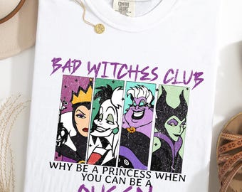 Comfort Colors® Bad Witches Club Shirt, Why Be A Princess When You Could Be A Queen Tee, Disney Halloween Shirt, Disneyland Villains Shirts