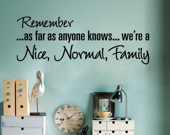 Wall Decals Quote "REMEMBER as far as anyone knows we're a Nice Normal Family" Funny humor decal lettering