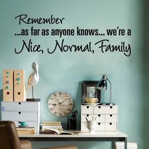 Wall Decals Quote "REMEMBER as far as anyone knows we're a Nice Normal Family" Funny humor decal lettering