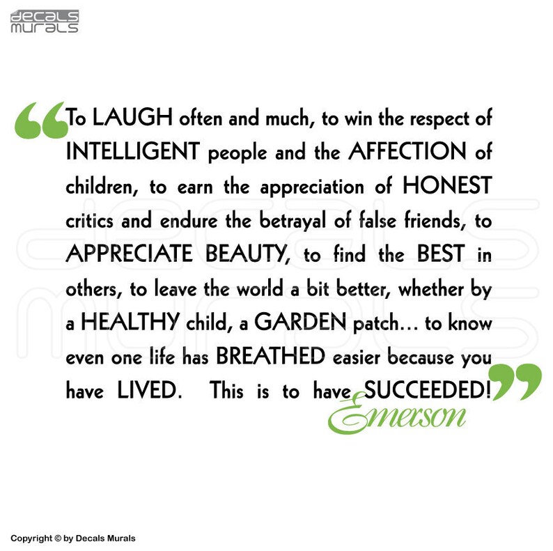 May include: A black and white inspirational quote by Ralph Waldo Emerson. The quote reads: "To LAUGH often and much, to win the respect of INTELLIGENT people and the AFFECTION of children, to earn the appreciation of HONEST critics and endure the betrayal of false friends, to APPRECIATE BEAUTY, to find the BEST in others, to leave the world a bit better, whether by a HEALTHY child, a GARDEN patch... to know even one life has BREATHED easier because you have LIVED. This is to have SUCCEEDED!"