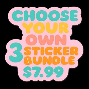 May include: A pink sticker bundle with the text "CHOOSE YOUR OWN 3 STICKER BUNDLE". The text is in various colors, including teal, yellow, and orange. The sticker has a rounded shape and is set against a black background.