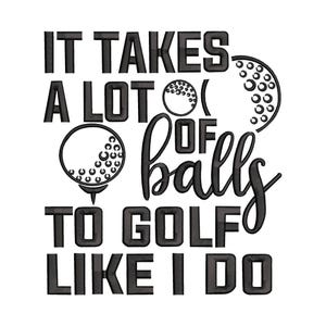 It Takes Balls to Golf Embroidery Design, Golf Machine Embroidery Design, Golf Embroidery Design For Men, Women, Girls