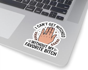 I Can't Get Hitched Without My Favorite Bitch Sticker