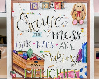 Excuse The Mess Our Kids Are Making Memories. 12x12” handpainted watercolor art, great Mother’s Day or birthday gift!