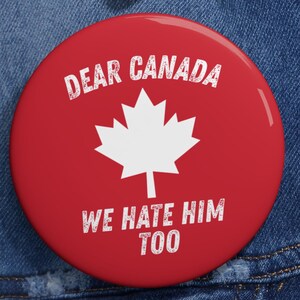 Dear Canada we hate him too Pinback Button, Flair Button, Anti Trump, Resist, Trump Protest, Support Canada