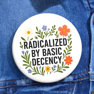 Radicalized by Basic Decency Pin Button, Political Statement Pin, Activist Badge, Progressive Flair, Protest Button, Funny Political Pin