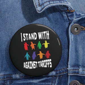 Penguins Against Tariffs Pin Button  I Stand With The Penguins | Flippers Up Funny Anti-Trump Pin | Political Animal Protest Badge (3 Sizes)