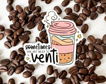 sometimes you just need to venti - vinyl sticker