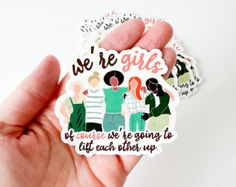 we're girls, of course we're going to lift each other up - vinyl sticker