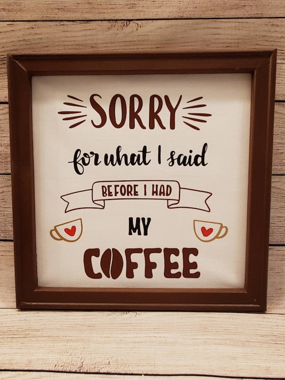 12×12 in canvas with painted brown frame and the phrase "Sorry for what I said before I had my coffee" in HTV. brown,black, red and gold.