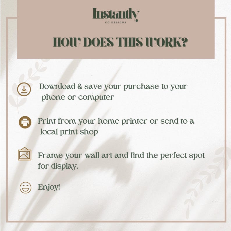 May include: A beige graphic with the text "Instantly CO DESIGNS" and "HOW DOES THIS WORK?" Instructions include downloading, printing, framing, and enjoying wall art. Decorative leaves are in the background.