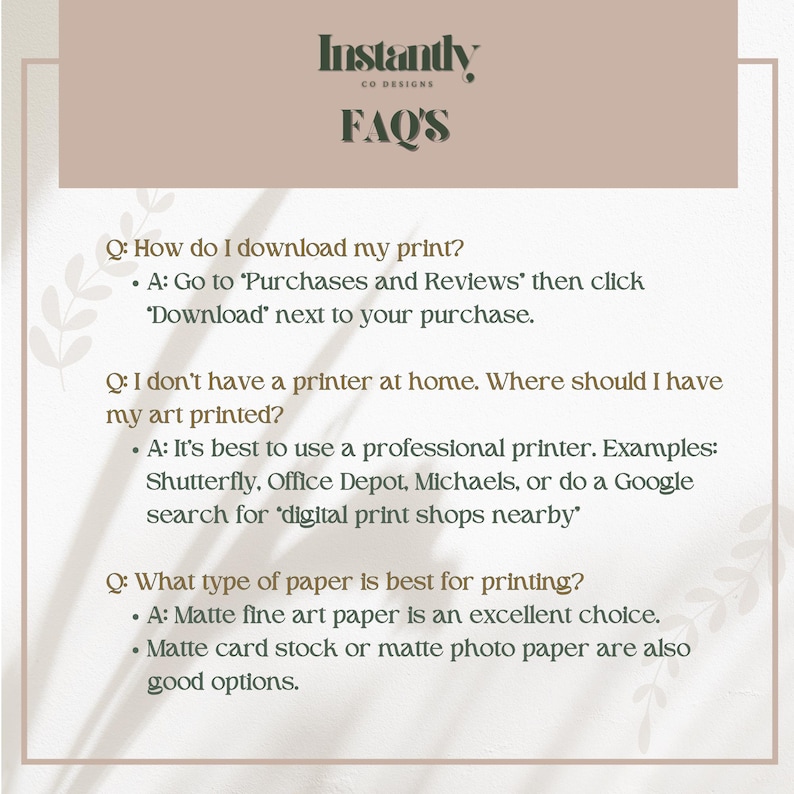 May include: A beige and white FAQ sheet from Instantly Co Designs. The sheet answers questions about downloading and printing art prints. The text includes instructions on where to download prints and where to print them.
