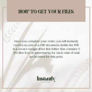 May include: A beige and white graphic with the text "HOW TO GET YOUR FILES." The text explains how to access a PDF document with a Google Drive link for wall art files. The Instantly CO DESIGNS logo is at the bottom.