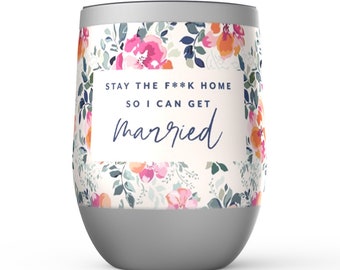 Stay The F*Ck Home So I Can Get Married Stemless Wine Tumblers