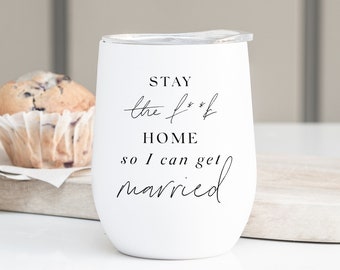 Stay The F*Ck Home So I Can Get Married Wine Tumbler