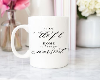 Stay the F**k Home so I Can Get Married Mug, White Mug, Wedding Postponement Mug, Wedding Mug, Stay Home Mug, Bride To Be Mug, Postponement