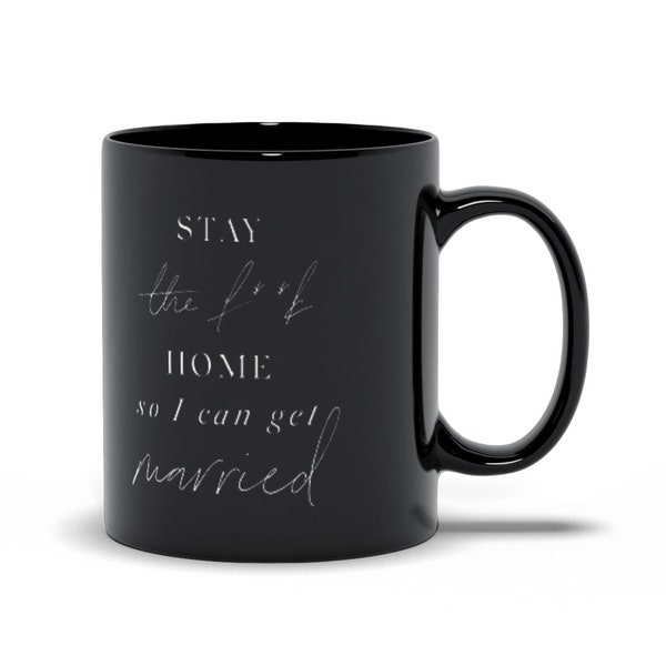 Stay The F**K Home So I Can Get Married Mug, Black Mug, Wedding Postponement Mug, Wedding Mug, Stay Home Mug, Bride To Be Mug, Postponement