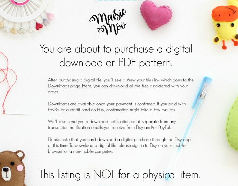 May include: A white background with text that reads "You are about to purchase a digital download or PDF pattern."  The text continues with information about downloading digital files after purchase.  The text also states "This listing is NOT for a physical item."