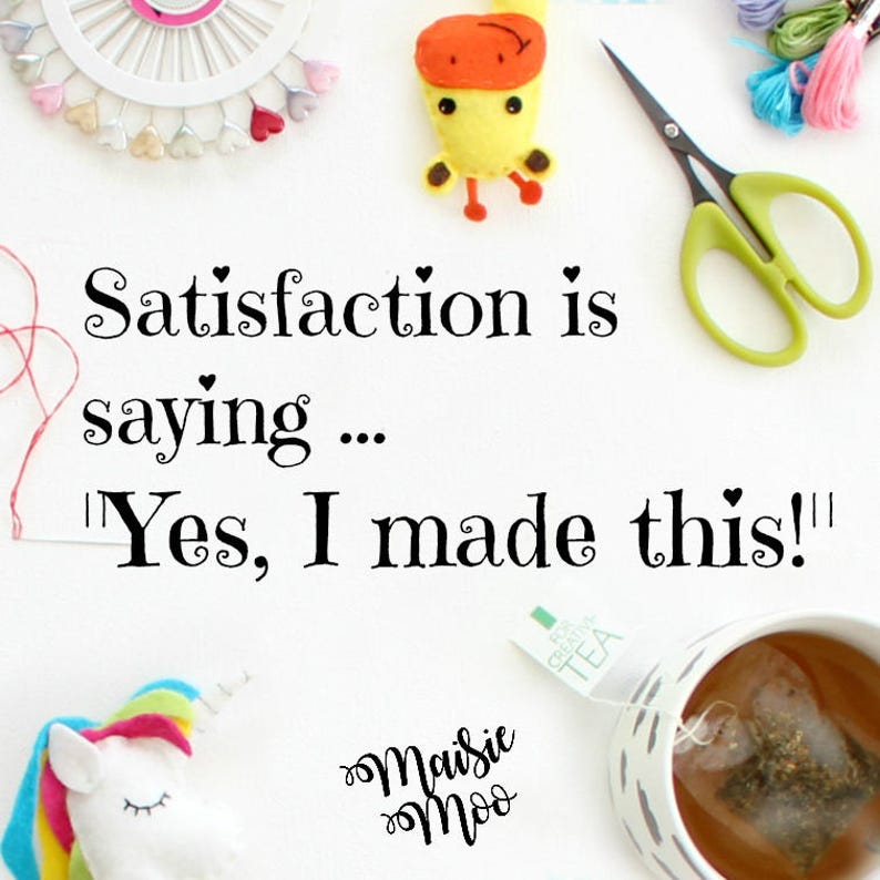 May include: A white background with a quote about satisfaction: "Satisfaction is saying... 'Yes, I made this!'". The quote is surrounded by craft supplies, including a cup of tea, a unicorn, a giraffe, scissors, and yarn.