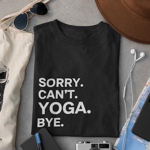 Funny Yoga Shirt, Sorry Can&#39;t Yoga Bye Tee, Yoga Lover Gift, Meditation Shirt, Cute Yoga Shirt for Men and Women, Relaxation Shirt