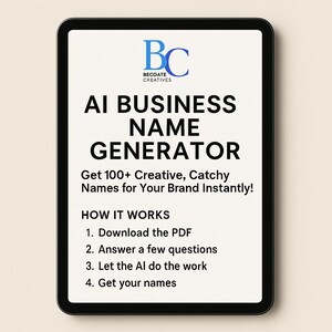 May include: A digital tablet screen displaying a white background with black text that reads "AI Business Name Generator". The text "Get 100+ Creative, Catchy Names for Your Brand Instantly!" is below the title. The text "HOW IT WORKS" is below that. A numbered list of instructions follows: 1. Download the PDF, 2. Answer a few questions, 3. Let the AI do the work, 4. Get your names.